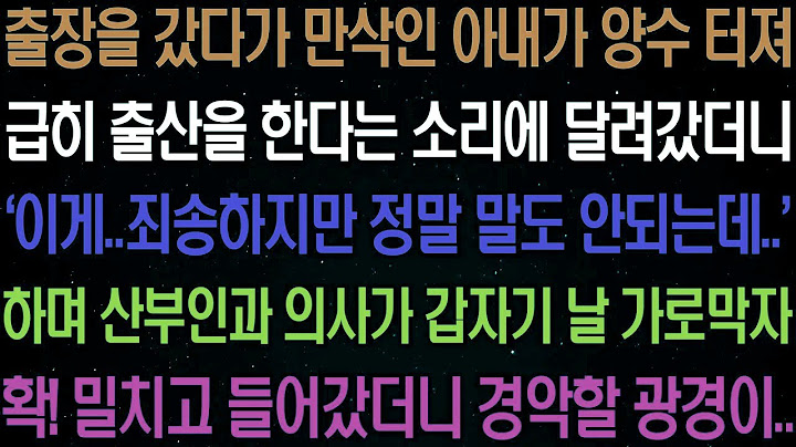 실화사연  출장을 갔다가 만삭인 아내가 양수 터져 급히 출산을 한다는 소리에 달려갔더니 경악할 광경을 마주하는데   라디오사연 썰사연사이다사연