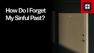How Do I Forget My Sinful Past?