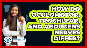 How Do Oculomotor, Trochlear, And Abducens Nerves Differ?