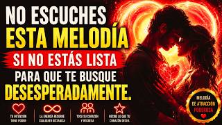 NO ESCUCHES ESTA MELODÍA SI NO ESTÁS LISTA PARA QUE TE BUSQUE DESESPERADAMENTE