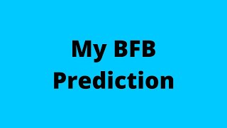 My BFB Prediction(As of BFB 15)