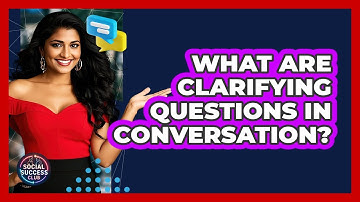 What Are Clarifying Questions In Conversation?
