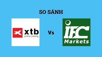 So sánh sàn XTB và IFC Markets - Nên lựa chọn sàn nào? Đánh giá chi tiết và chính xác