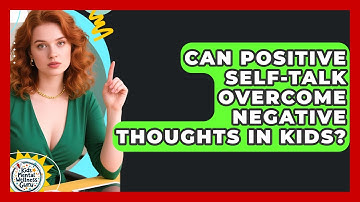 Can Positive Self-talk Overcome Negative Thoughts In Kids? - Kids Mental Wellness Guru