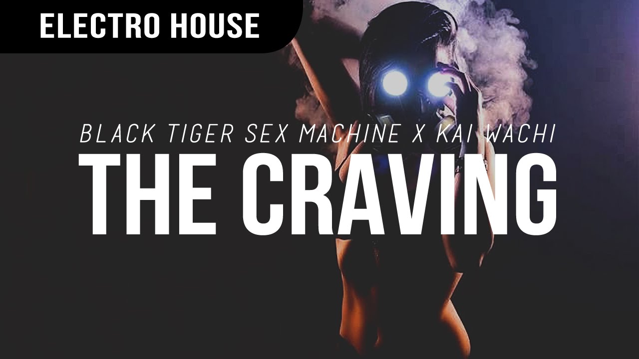 Black Tiger Sex Machine X Kai Wachi The Craving Youtube 