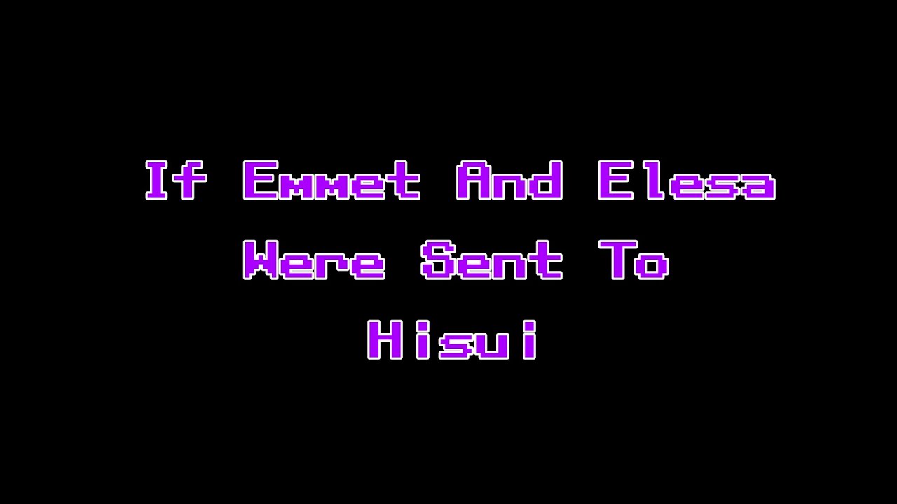 || If Emmet and Elesa Were Sent To Hisui || Part 1 || PLA/BW2 ||
