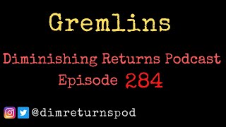 Gremlins (with Calvin Dyson) - Diminishing Returns Podcast Episode 284