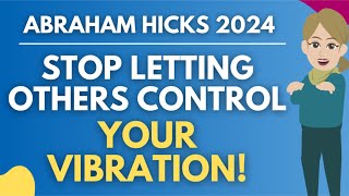 Stop Letting Others Control Your Vibration! 💖 [POWERFUL] Abraham Hicks 2024