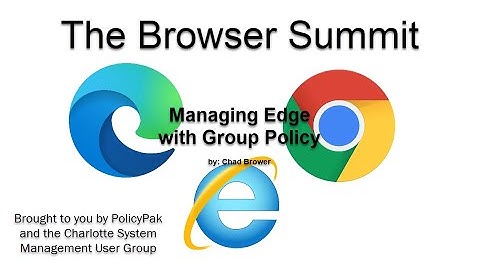Managing Edge with Group Policy with Chad Brower - 2021 Browser Summit by CSMUG