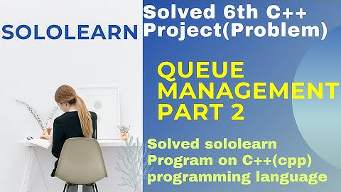 #sololearn c++ 6th Program solution | queue management part 2 | cplusplus project answer sololearn