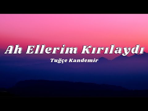 Tuğçe Kandemir - Ah Ellerim Kırılaydı ( Sözleri/Lyrics)🎶