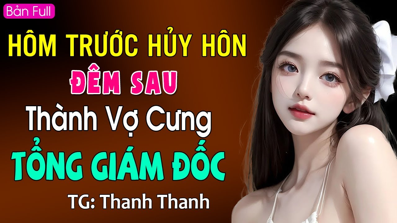 Hôm trước hủy hôn đêm sau thành vợ cưng tổng giám đốc siêu giàu: Đọc truyện đêm khuya 2024