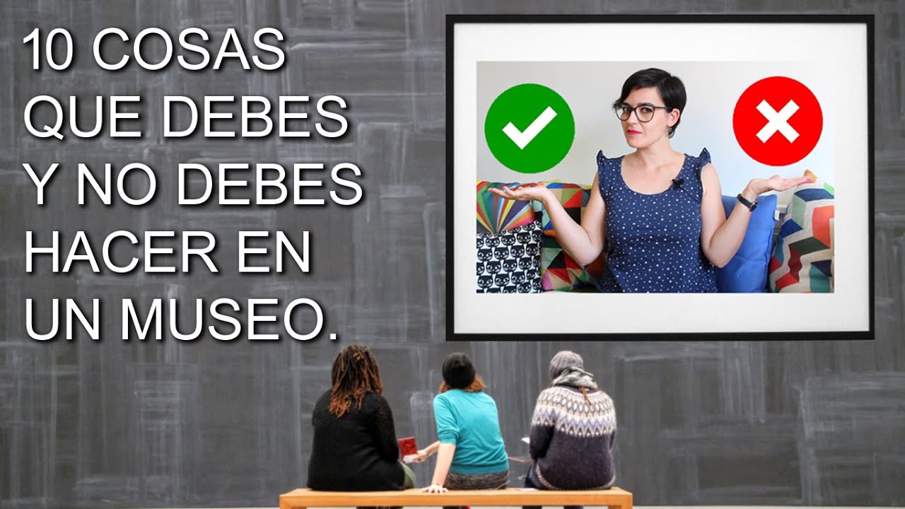 10 cosas que debes y no debes hacer en un museo. - YouTube