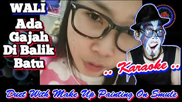 Ada Gajah Di Balik Batu - Wali Band ( Karaoke ).. Duet With Make Up Painting On Smule