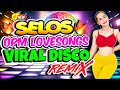 Nonstop Selos Viral x Selos na Yan Friend Disco Remix💥Best Ever OPM Love Songs Disco Medley Megamix💥