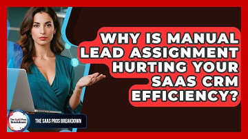 Why Is Manual Lead Assignment Hurting Your SaaS CRM Efficiency? - The SaaS Pros Breakdown