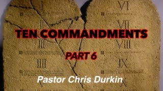 10 COMMANDMENTS *Part 6* Pastor Chris Durkin