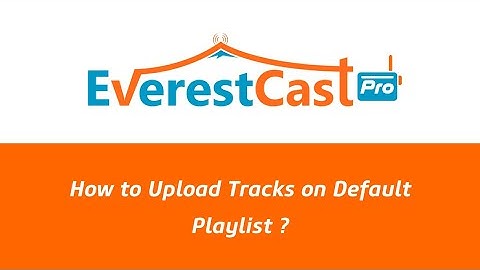 How to Upload Tracks on Default Playlist (Everest Cast Pro)?