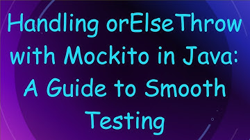 Handling orElseThrow with Mockito in Java: A Guide to Smooth Testing