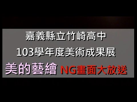 嘉義縣立竹崎高中103學年度美術成果展 - 美的藝繪 NG畫面大放送