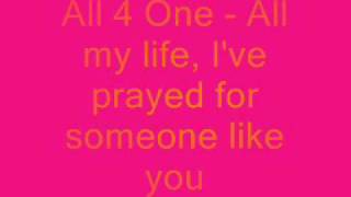 All 4 One All my life, I've prayed for someone like you