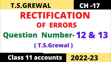 RECTIFICATION OF ERRORS Chapter -17 T.S.Grewal Solution.  Question : no-12 & 13 Class -11 accounts
