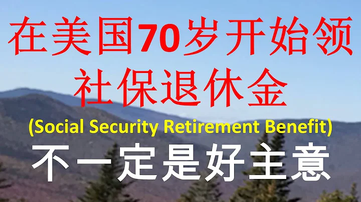 美国社保退休金 : 70岁开始领社保金不一定能拿到更多的钱 (updated) - 天天要闻