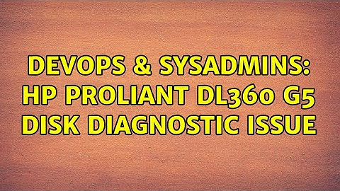 DevOps & SysAdmins: HP ProLiant DL360 G5 disk diagnostic issue