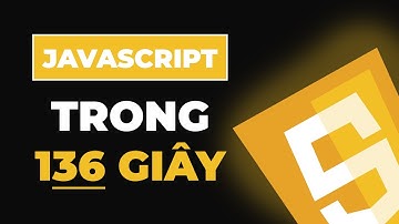 SƠ BỘ JAVASCRIPT TRONG 136 GIÂY (và đừng hỏi tại sao lại là 136 giây)