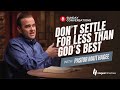 Pastor Matt Hagee - Don't Settle for Less Than God's Best"