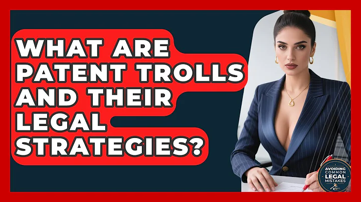 What Are Patent Trolls And Their Legal Strategies? - Avoiding Common Legal Mistakes