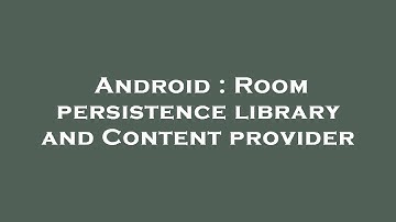 Android : Room persistence library and Content provider