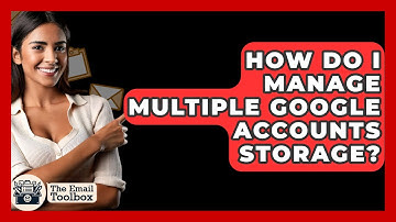 How Do I Manage Multiple Google Accounts Storage? - TheEmailToolbox.com