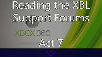 Reading The Xbox Live Support Forums Act 7