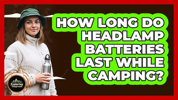 How Long Do Headlamp Batteries Last While Camping?