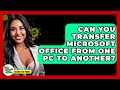 Can You Transfer Microsoft Office From One PC To Another? - Talking Tech Trends