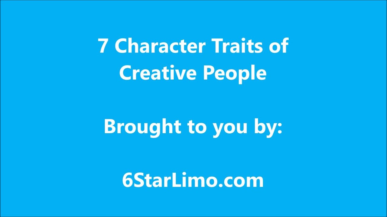 7 Character Traits of Creative People                         6StarLimo.com