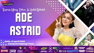 🔴LIVE BIRTHDAY PARTY & HALAL BIHALAL ' ADE ASTRID ' RABU,15 APRIL 2026 || SAUNG GERENGSENG TEAM