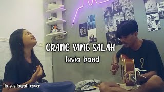 ORANG YANG SALAH - LUVIA BAND - COVER - ILA SUSILAWATI