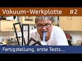 Vakuum-Werkplatte Teil 2 | Frust oder Freude....?