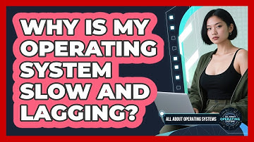 Why Is My Operating System Slow And Lagging? - All About Operating Systems