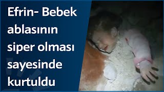 Efrin'de depremde enkaz altında kalan bir bebek ablasının siper olması sayesinde hayatta kaldı