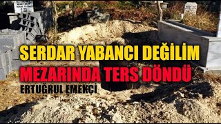 Serdar Yabancı Değilim Mezarında Ters Döndü