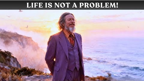 LIFE Is Not a PROBLEM To be Solved..... | Alan Watts