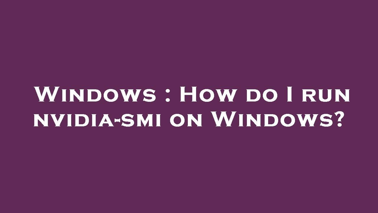 Windows how do i run nvidia smi on windows youtube