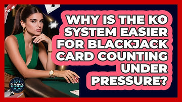 Why Is The KO System Easier For Blackjack Card Counting Under Pressure? - The Blackjack Blueprint
