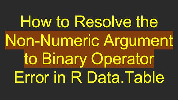 How to Resolve the Non-Numeric Argument to Binary Operator Error in R Data.Table