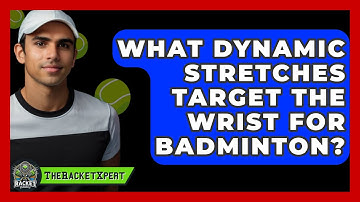 What Dynamic Stretches Target The Wrist For Badminton? - The Racket Xpert