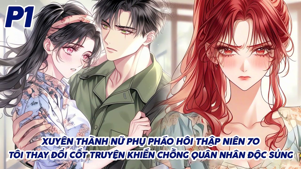 XUYÊN THÀNH NỮ PHỤ PHÁO HÔI THẬP NIÊN 70 TÔI THAY ĐỔI CỐT TRUYỆN KHIẾN CHỒNG QUÂN NHÂN ĐỘC SỦNG P1