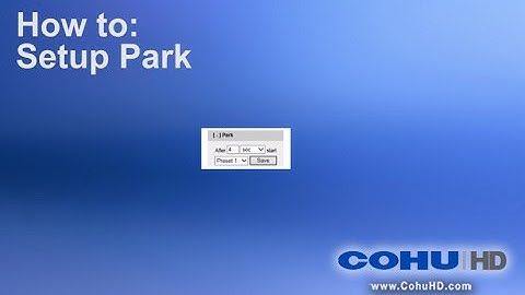 How to: Setup and use park feature in CohuHD Helios video surveillance cameras